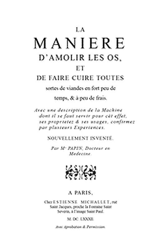 La maniere d'amolir les os, et de faire cuire toutes sortes de viandes en fort peu de temps, & à peu de frais