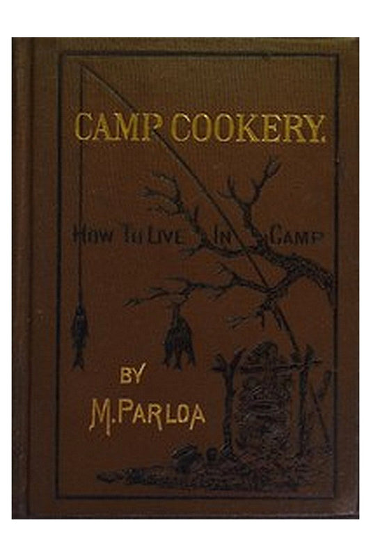 Camp Cookery. How to Live in Camp