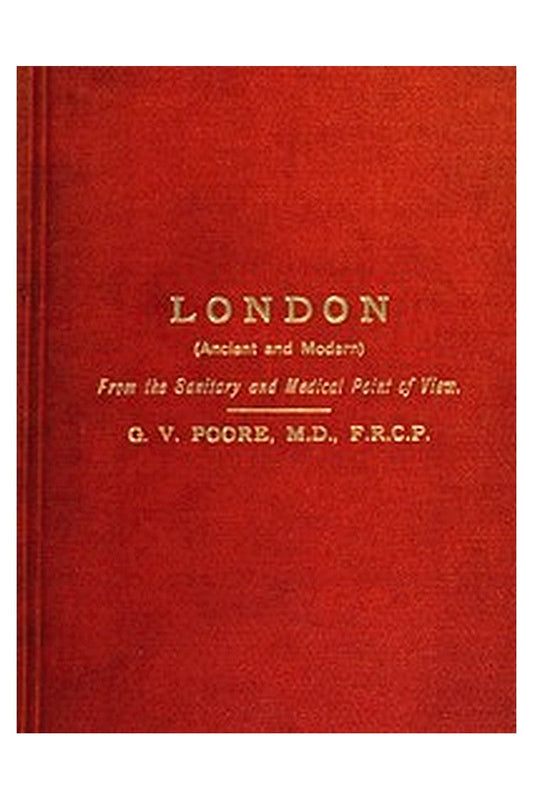 London (Ancient and Modern) from the Sanitary and Medical Point of View