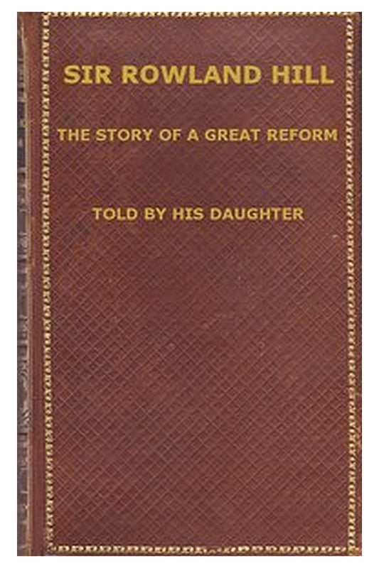 Sir Rowland Hill: The Story of a Great Reform