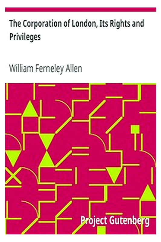 The Corporation of London, Its Rights and Privileges