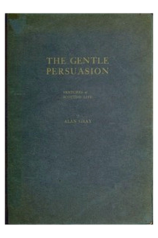 The Gentle Persuasion: Sketches of Scottish Life