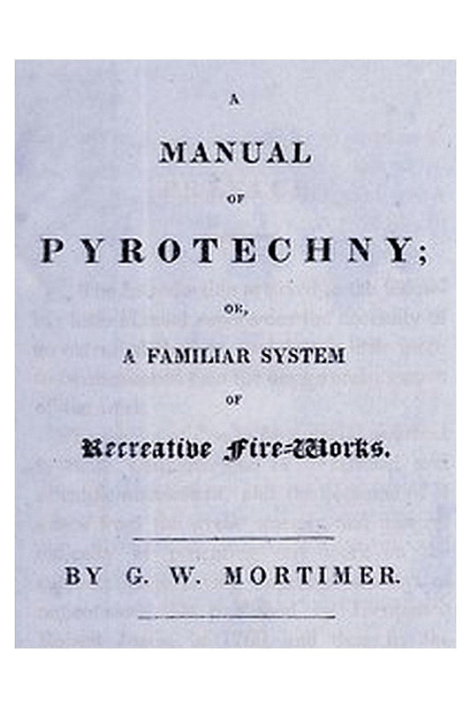 A Manual of Pyrotechny or, A Familiar System of Recreative Fire-works