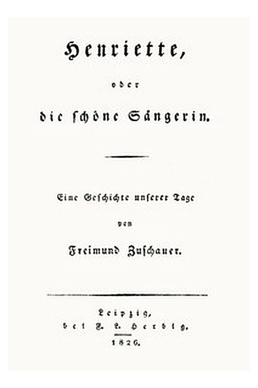 Henriette, oder die schöne Sängerin: Eine Geschichte unserer Tage