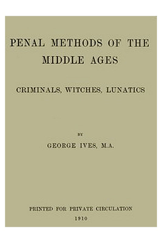 Penal Methods of the Middle Ages: Criminals, Witches, Lunatics