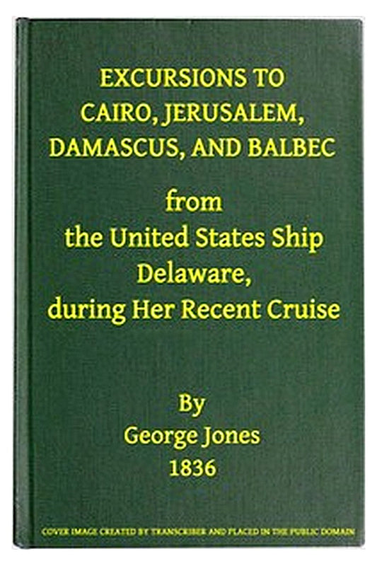 Excursions to Cairo, Jerusalem, Damascus, and Balbec From the United States Ship Delaware, During Her Recent Cruise
