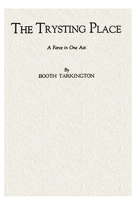 The Trysting Place: A Farce in One Act