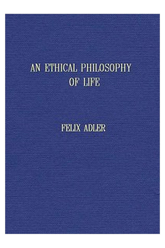 An ethical philosophy of life presented in its main outlines