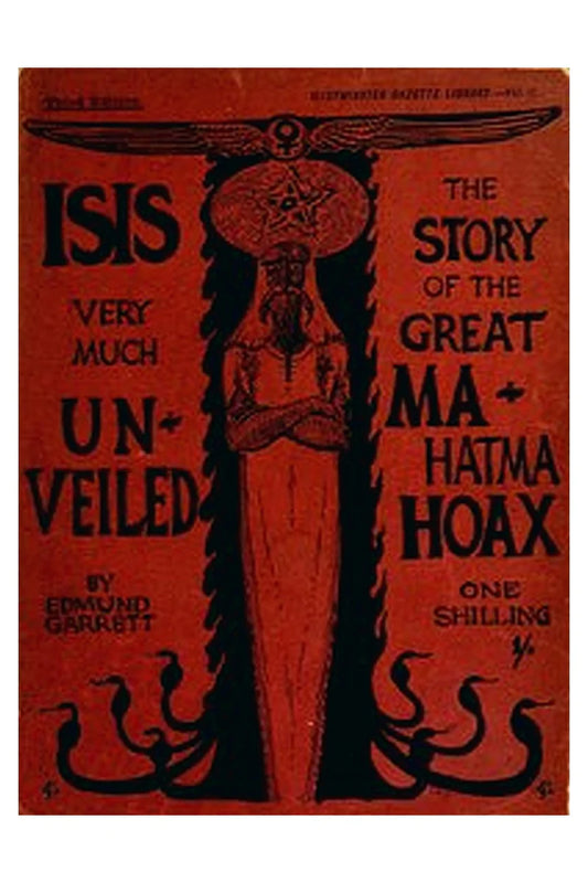 Isis very much unveiled, being the story of the great Mahatma hoax
