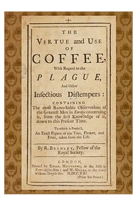 The Virtue and Use of Coffee With Regard to the Plague and Other Infectious Distempers