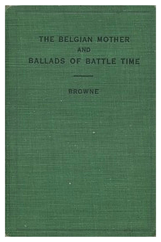 The Belgian Mother, and Ballads of Battle Time