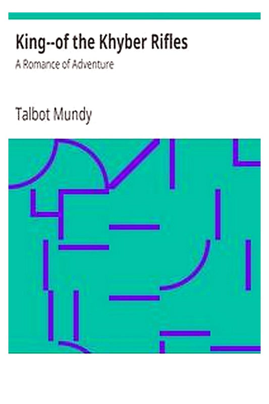 King--of the Khyber Rifles: A Romance of Adventure