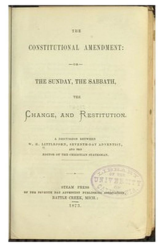 The Constitutional Amendment: or, The Sunday, the Sabbath, the Change, and Restitution