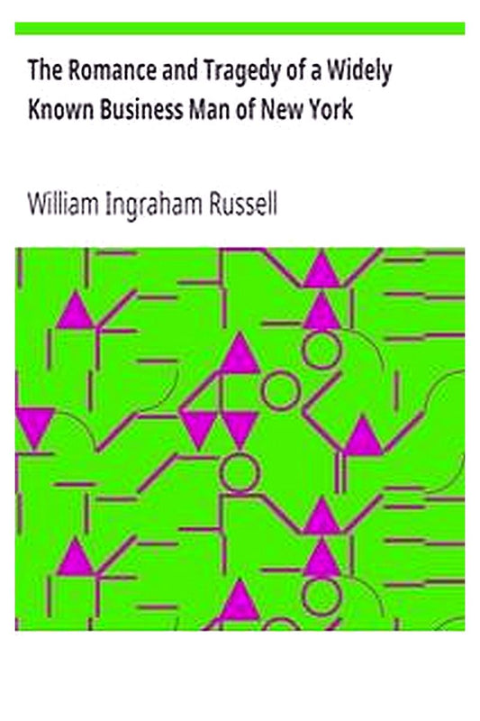 The Romance and Tragedy of a Widely Known Business Man of New York