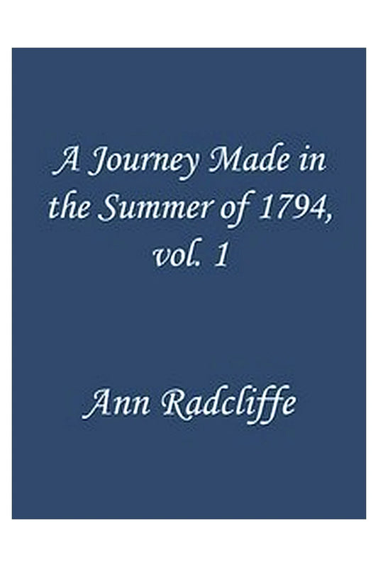 A Journey Made in the Summer of 1794, through Holland and the Western Frontier of Germany, with a Return Down the Rhine, Vol. 1 (of 2)