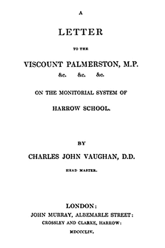 A Letter to the Viscount Palmerston, M.P. &c. &c. &c. on the Monitorial System of Harrow School