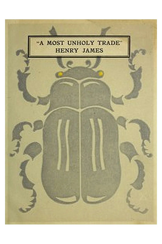 "A Most Unholy Trade," Being Letters on the Drama by Henry James