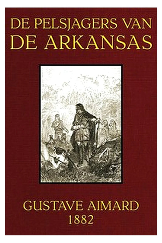 De pelsjagers van de Arkansas: Tafereelen uit de wouden en prairien van Amerika