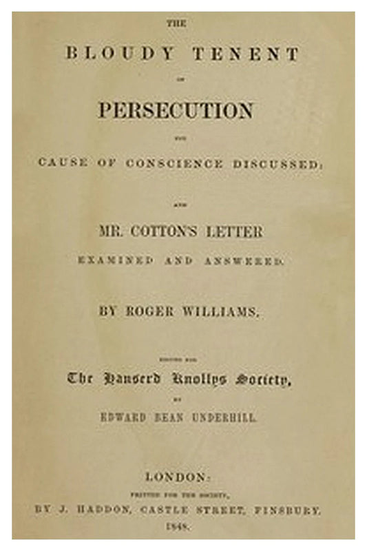 The Bloudy Tenent of Persecution for Cause of Conscience Discussed and Mr. Cotton's Letter Examined and Answered