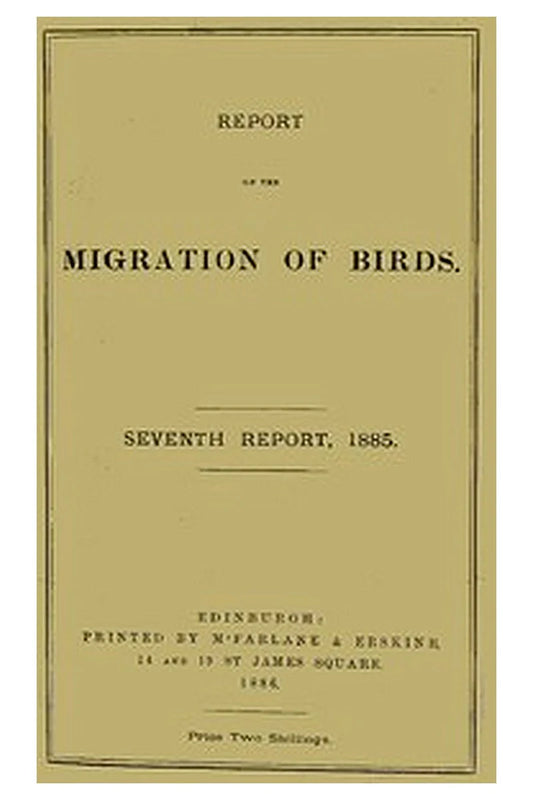 Report on the Migration of Birds in the Spring and Autumn of 1885. Seventh Report