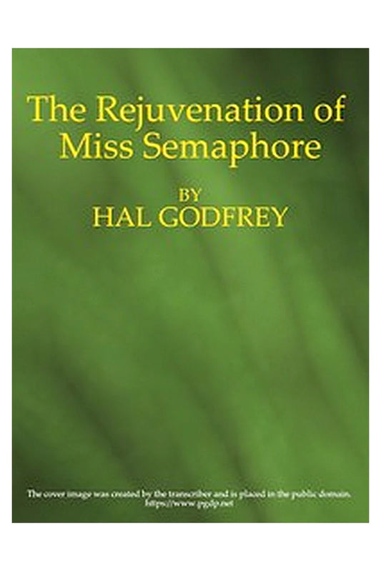 The Rejuvenation of Miss Semaphore: A Farcical Novel
