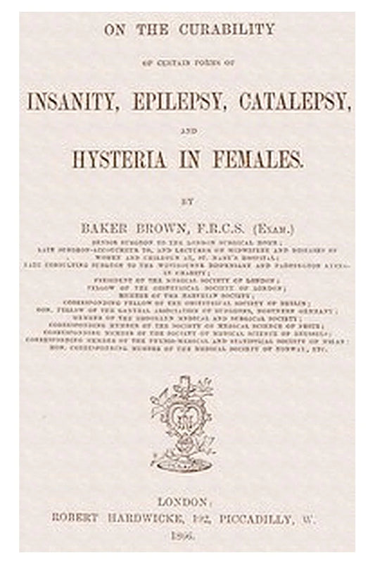 On the Curability of Certain Forms of Insanity, Epilepsy, Catalepsy, and Hysteria in Females