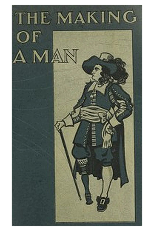 The Making of a Man: Being a Description of Artificial Limbs and How They May Be Adopted by Those Who Have Suffered Loss of Their Natural Limbs