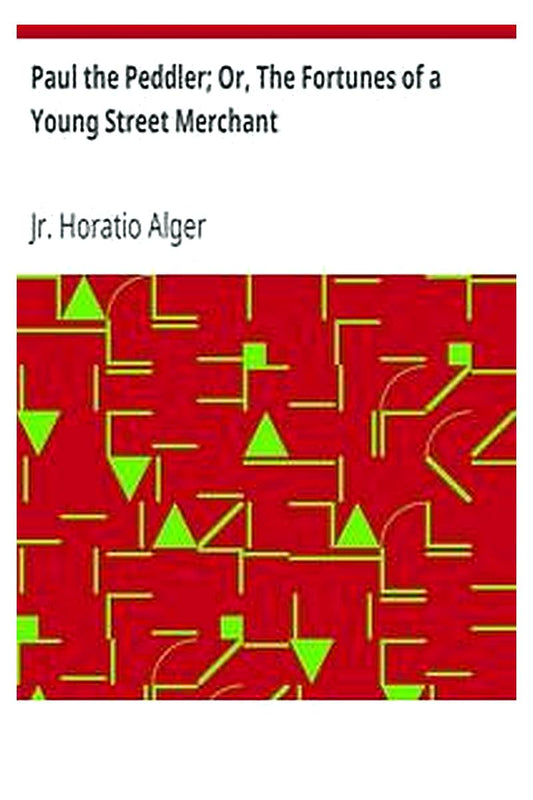 Paul the Peddler Or, The Fortunes of a Young Street Merchant