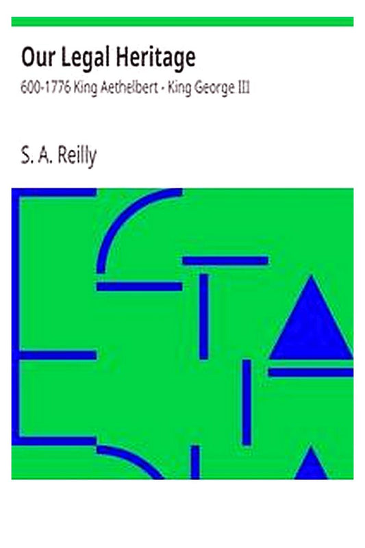 Our Legal Heritage : 600-1776 King Aethelbert - King George III