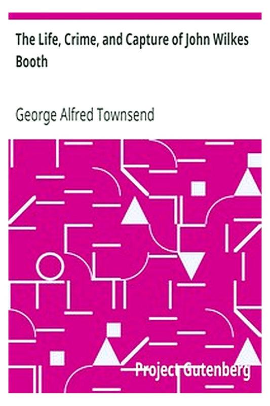The Life, Crime, and Capture of John Wilkes Booth