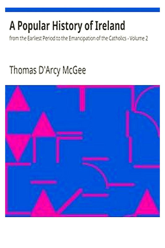 A Popular History of Ireland : from the Earliest Period to the Emancipation of the Catholics - Volume 2