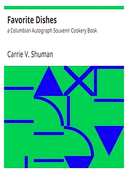 Favorite Dishes : a Columbian Autograph Souvenir Cookery Book