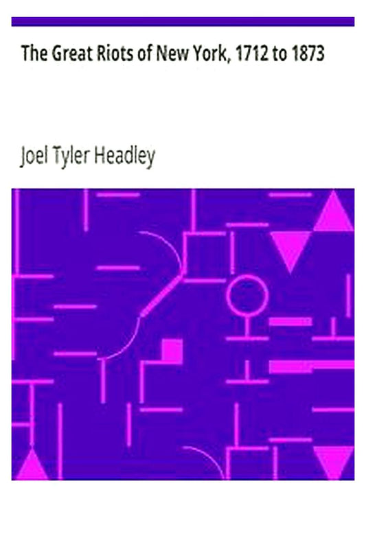 The Great Riots of New York, 1712 to 1873