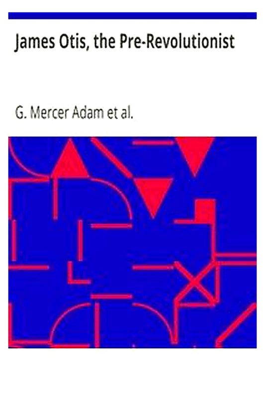 James Otis, the Pre-Revolutionist