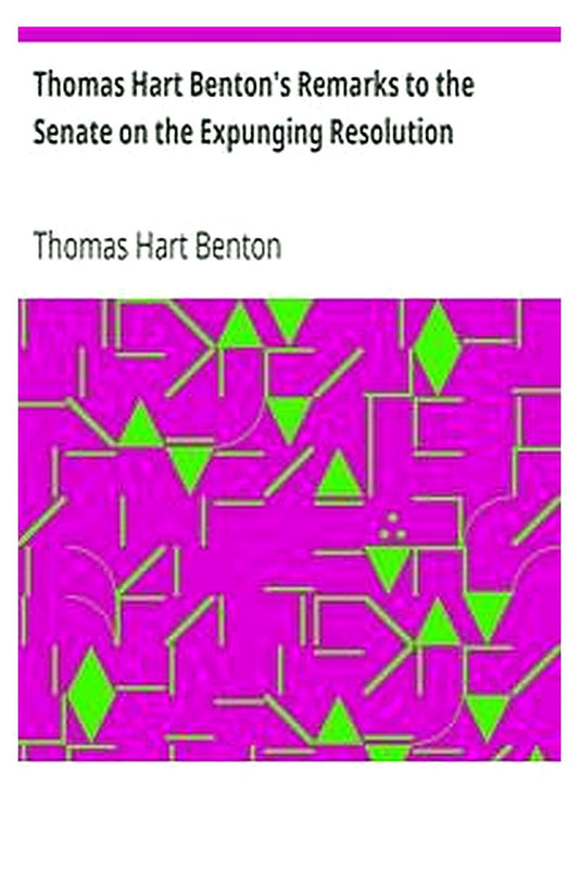 Thomas Hart Benton's Remarks to the Senate on the Expunging Resolution