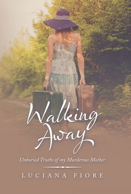 Walking Away: Unburied Truths of My Murderous Mother by Fiore, Luciana
