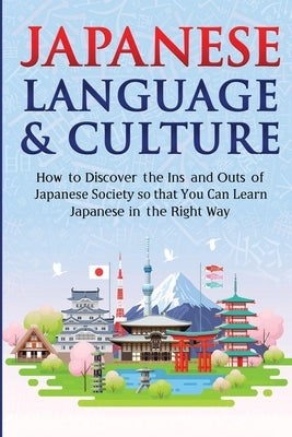 Japanese Language & Culture: How to Discover the Ins and Outs of Japanese Society so that You Can Learn Japanese in the Right Way by Kanazawa, Yuto