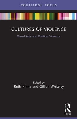 Cultures of Violence: Visual Arts and Political Violence by Kinna, Ruth