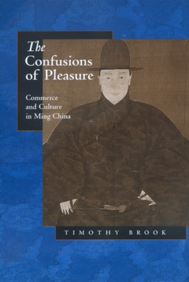 The Confusions of Pleasure: Commerce and Culture in Ming China by Brook, Timothy