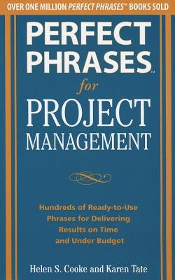 Perfect Phrases for Project Management: Hundreds of Ready-To-Use Phrases for Delivering Results on Time and Under Budget by Cooke, Helen