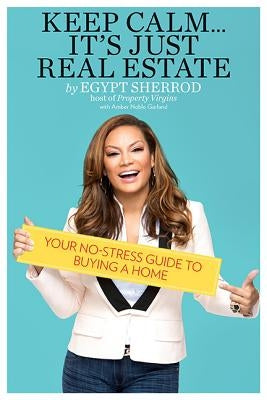 Keep Calm . . . It's Just Real Estate: Your No-Stress Guide to Buying a Home by Sherrod, Egypt