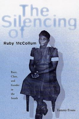 The Silencing of Ruby McCollum: Race, Class, and Gender in the South by Evans, Tammy D.