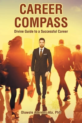 Career Compass: Divine Guide to a Successful Career by Aderemi-Ata, Oluwole