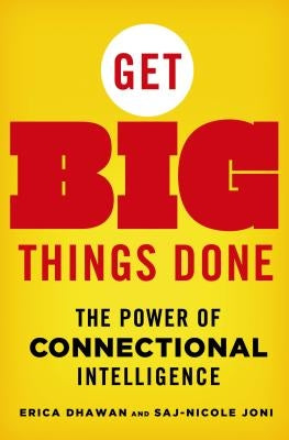 Get Big Things Done: The Power of Connectional Intelligence by Dhawan, Erica
