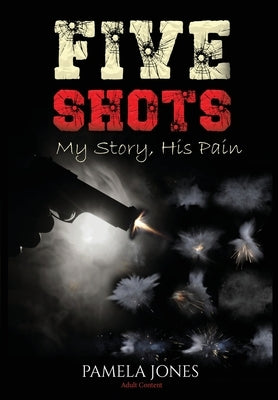 Five Shot My Story, His Pain by Jones, Pamela