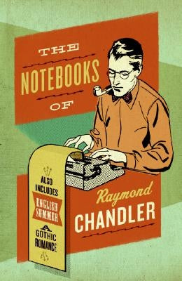 The Notebooks of Raymond Chandler: And English Summer: A Gothic Romance by Chandler, Raymond
