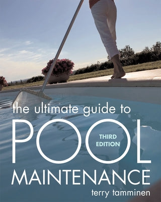 The Ultimate Guide to Pool Maintenance, Third Edition by Tamminen, Terry