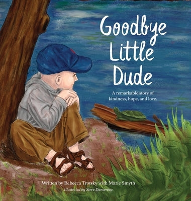 Goodbye Little Dude: A remarkable story of kindness, hope, and love. by Trotsky, Rebecca
