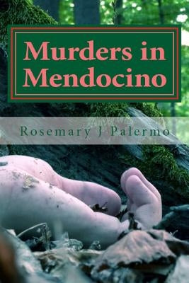 Murders In Mendocino: True stories of the earliest families of Mendocino County by Palermo, Rosemary J.