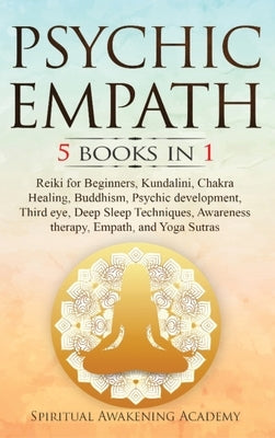 Psychic Empath: 5 BOOKS IN 1: Reiki for Beginners, Kundalini, Chakra Healing, Buddhism, Psychic development, Third eye, Deep Sleep Tec by Academy, Spiritual Awakening